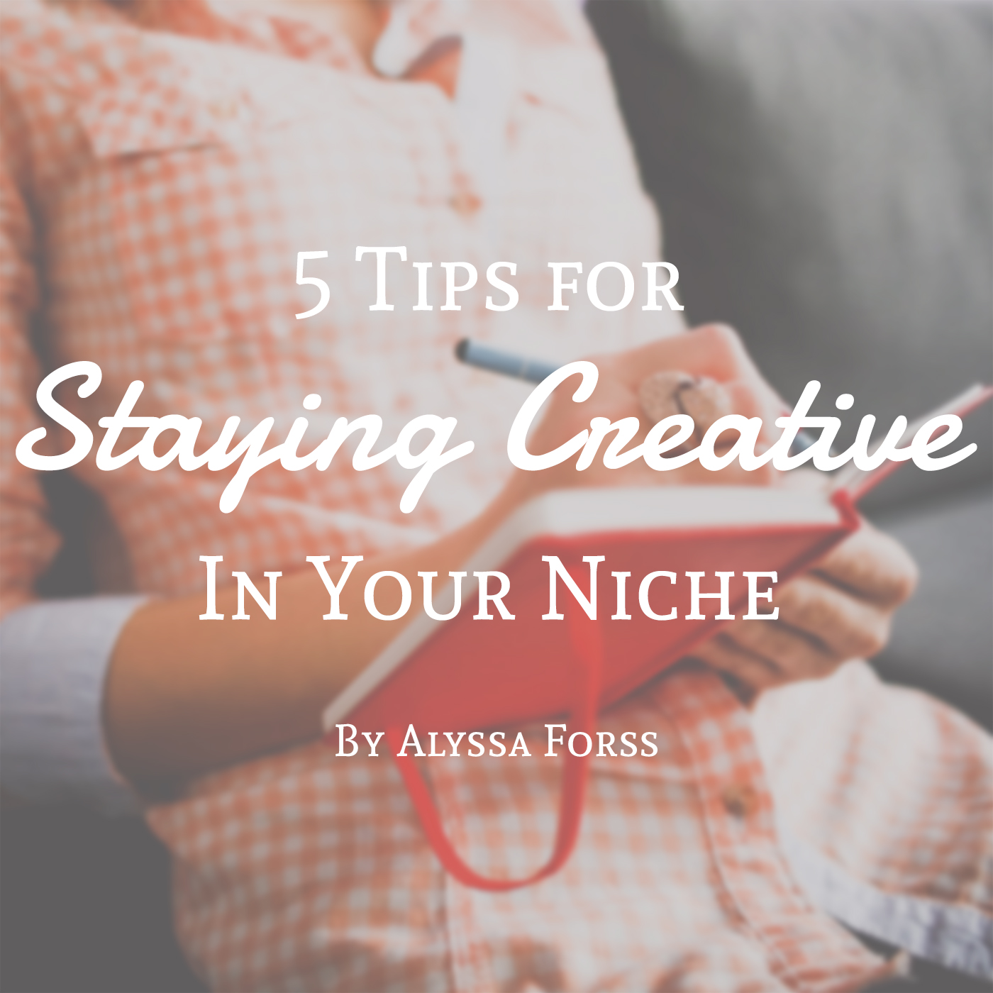 5 Tips for Staying Creative in Your Niche